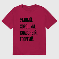 Футболка оверсайз мужская Умный, хороший и классный Георгий, цвет: маджента