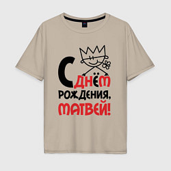 Футболка оверсайз мужская С днём рождения Матвей, цвет: миндальный