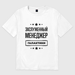 Футболка оверсайз мужская Заслуженный менеджер галактики, цвет: белый