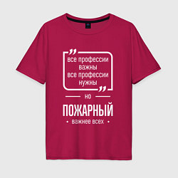 Футболка оверсайз мужская Пожарный нужнее всех, цвет: маджента