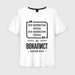 Мужская футболка оверсайз Вокалист важнее всех