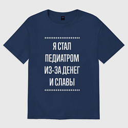 Футболка оверсайз мужская Я стал педиатром из-за славы, цвет: тёмно-синий