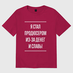 Футболка оверсайз мужская Я стал продюсером из-за славы, цвет: маджента