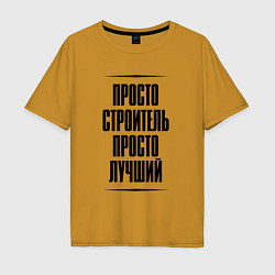 Футболка оверсайз мужская Просто лучший строитель, цвет: горчичный