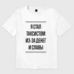 Футболка оверсайз мужская Я стал таксистом из-за денег, цвет: белый