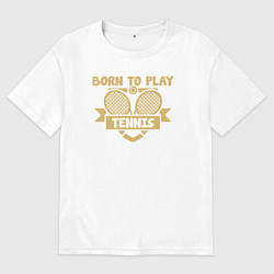 Мужская футболка оверсайз Рождён играть в теннис