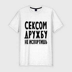 Футболка slim-fit Сексом дружбу не испортишь, цвет: белый