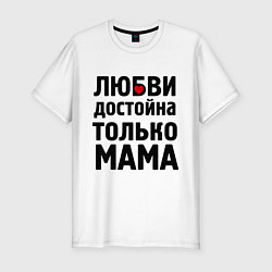 Мужская slim-футболка Только мама любви достойна