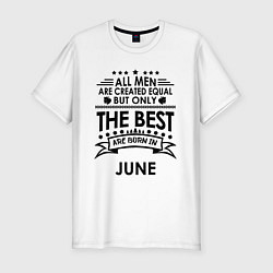 Футболка slim-fit Лучшие рождаются в июне, цвет: белый