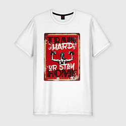 Мужская slim-футболка Train hard, or stay home!