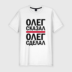 Мужская slim-футболка ОЛЕГ СКАЗАЛ ОЛЕГ СДЕЛАЛ