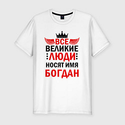 Мужская slim-футболка Все великие люди носят имя Богдан