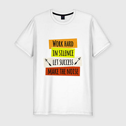 Мужская slim-футболка Work hard in silence let success make the noise