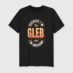 Мужская slim-футболка Because Im the Gleb and Im awesome