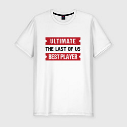 Мужская slim-футболка The Last Of Us: Ultimate Best Player