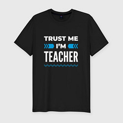 Мужская slim-футболка Trust me Im teacher