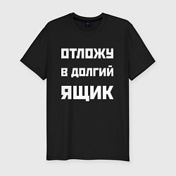 Футболка slim-fit Отложу в долгий ящик - русская фраза, цвет: черный