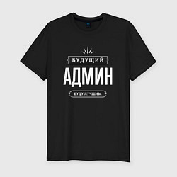 Футболка slim-fit Надпись: будущий лучший админ, цвет: черный