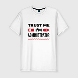 Мужская slim-футболка Trust me - Im administrator