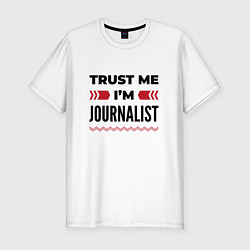 Мужская slim-футболка Trust me - Im journalist