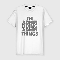 Мужская slim-футболка Im doing admin things