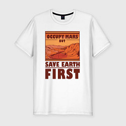 Мужская slim-футболка Occupy mars but save earth first