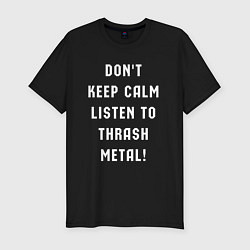 Мужская slim-футболка Надпись Dont keep calm listen to thrash metal