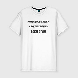 Футболка slim-fit Руководил руковожу и буду руководить, цвет: белый