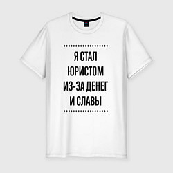 Футболка slim-fit Я стал юристом из-за денег, цвет: белый