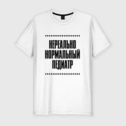 Футболка slim-fit Нереально нормальный педиатр, цвет: белый