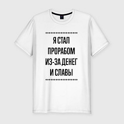 Мужская slim-футболка Я стал прорабом из-за денег