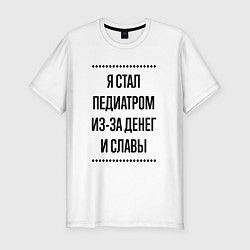 Футболка slim-fit Я стал педиатром из-за денег, цвет: белый