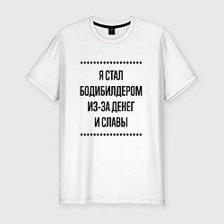 Мужская slim-футболка Я стал бодибилдером из-за денег