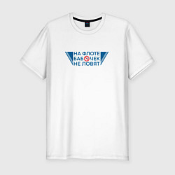 Футболка slim-fit На флоте бабочек не ловят поговорка моряков, цвет: белый