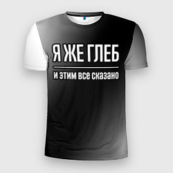 Футболка спортивная мужская Я же Глеб и этим всё сказано: на темном, цвет: 3D-принт