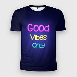 Футболка спортивная мужская Только хорошие вибрации неон - good vibes only, цвет: 3D-принт