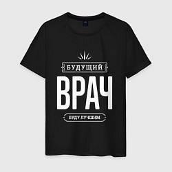Футболка хлопковая мужская Надпись: Будущий лучший Врач, цвет: черный