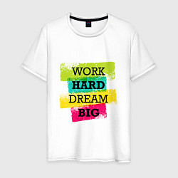 Футболка хлопковая мужская Work hard and dream big, цвет: белый