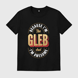 Футболка хлопковая мужская Because Im the Gleb and Im awesome, цвет: черный