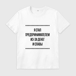 Футболка хлопковая мужская Я стал предпринимателем из-за денег, цвет: белый