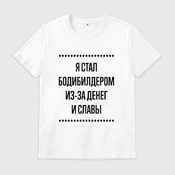 Футболка хлопковая мужская Я стал бодибилдером из-за денег, цвет: белый