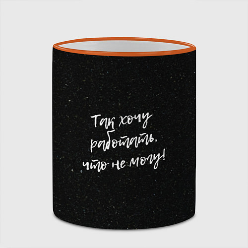 Кружка цветная Так хочу работать, что не могу! / 3D-Оранжевый кант – фото 2