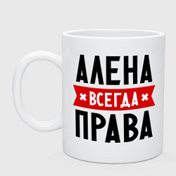 Кружка керамическая Алена всегда права, цвет: белый