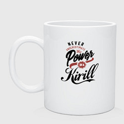 Кружка керамическая Никогда не стоит недооценивать силу Кирилла, цвет: белый