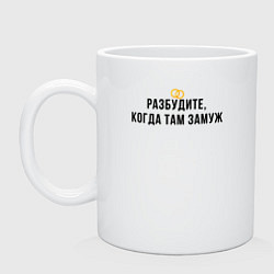 Кружка керамическая Разбудите, когда там замуж, цвет: белый