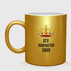 Кружка керамическая Его Величество ПАПАПапа Царь, цвет: золотой