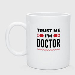 Кружка керамическая Trust me - Im doctor, цвет: белый