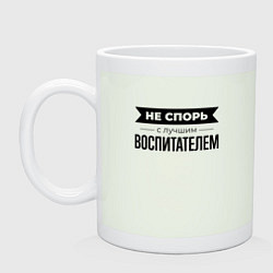 Кружка керамическая Не спорь с воспитателем, цвет: фосфор