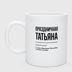 Кружка керамическая Праздничная Татьяна, цвет: белый