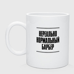 Кружка керамическая Нереально нормальный барбер, цвет: белый